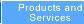 Products and Services
